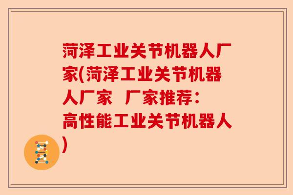 菏泽工业关节机器人厂家(菏泽工业关节机器人厂家  厂家推荐：高性能工业关节机器人)