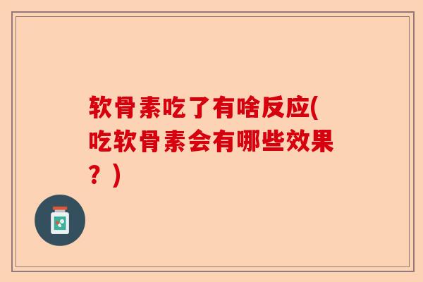 软骨素吃了有啥反应(吃软骨素会有哪些效果？)