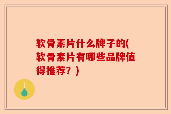 软骨素片什么牌子的(软骨素片有哪些品牌值得推荐？)