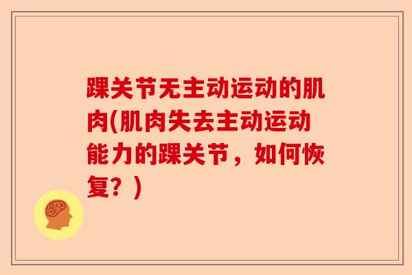 踝关节无主动运动的肌肉(肌肉失去主动运动能力的踝关节，如何恢复？)