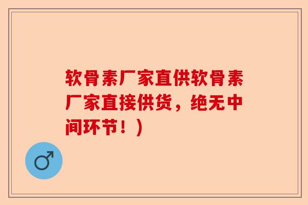 软骨素厂家直供软骨素厂家直接供货，绝无中间环节！)