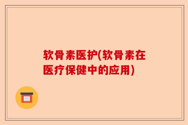 软骨素医护(软骨素在医疗保健中的应用)