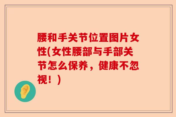 腰和手关节位置图片女性(女性腰部与手部关节怎么保养，健康不忽视！)