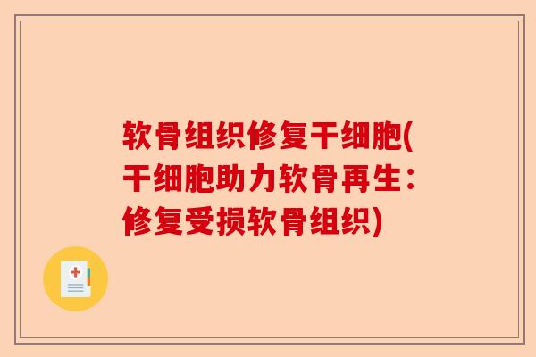 软骨组织修复干细胞(干细胞助力软骨再生：修复受损软骨组织)