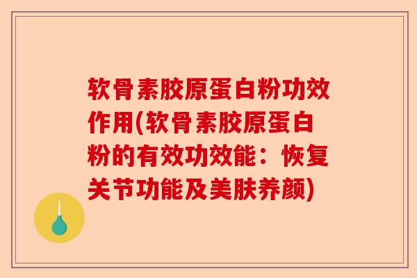 软骨素胶原蛋白粉功效作用(软骨素胶原蛋白粉的有效功效能：恢复关节功能及美肤养颜)