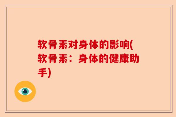 软骨素对身体的影响(软骨素：身体的健康助手)