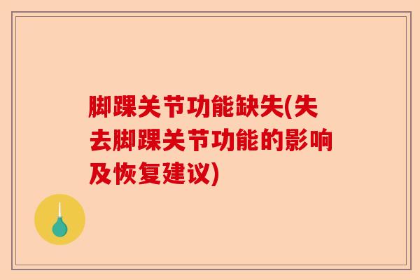 脚踝关节功能缺失(失去脚踝关节功能的影响及恢复建议)