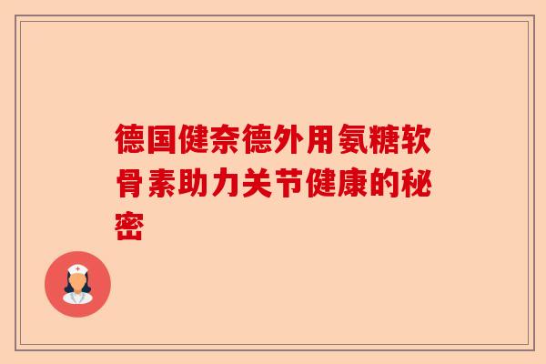 德国健奈德外用氨糖软骨素助力关节健康的秘密