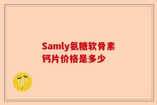 Samly氨糖软骨素钙片价格是多少