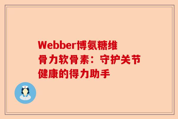 Webber博氨糖维骨力软骨素：守护关节健康的得力助手