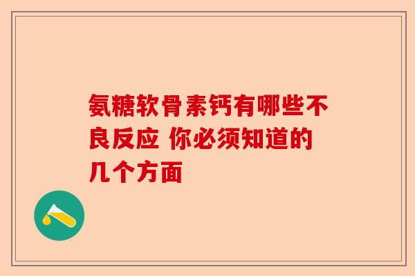 氨糖软骨素钙有哪些不良反应 你必须知道的几个方面