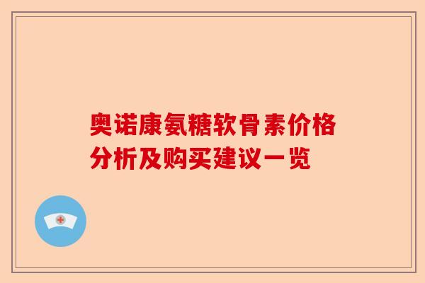 奥诺康氨糖软骨素价格分析及购买建议一览