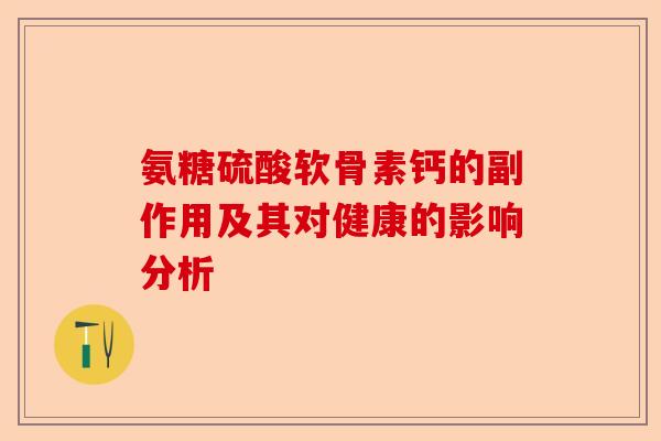 氨糖硫酸软骨素钙的副作用及其对健康的影响分析