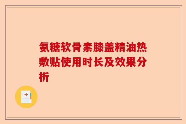 氨糖软骨素膝盖精油热敷贴使用时长及效果分析