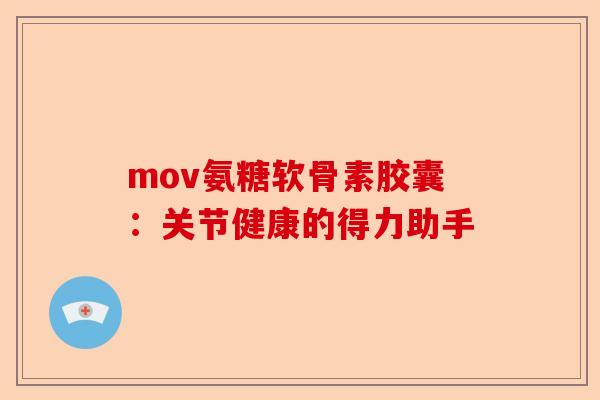 mov氨糖软骨素胶囊：关节健康的得力助手