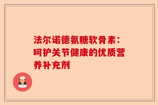 法尔诺德氨糖软骨素：呵护关节健康的优质营养补充剂