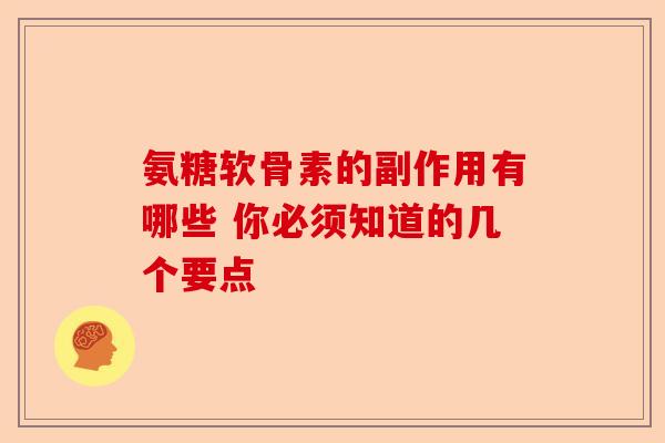 氨糖软骨素的副作用有哪些 你必须知道的几个要点