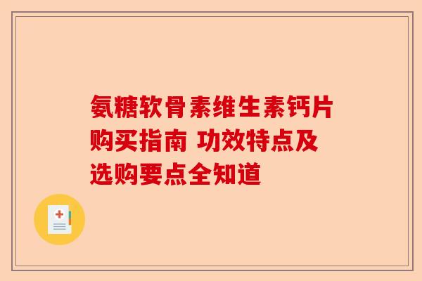 氨糖软骨素维生素钙片购买指南 功效特点及选购要点全知道