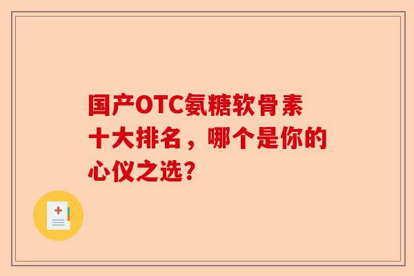 国产OTC氨糖软骨素十大排名，哪个是你的心仪之选？