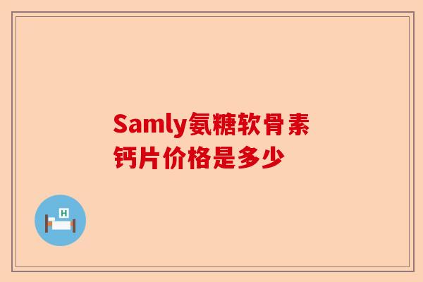 Samly氨糖软骨素钙片价格是多少