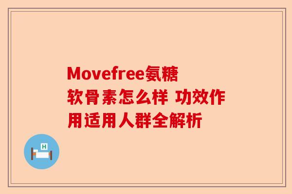 Movefree氨糖软骨素怎么样 功效作用适用人群全解析