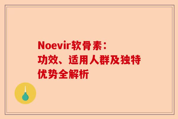 Noevir软骨素：功效、适用人群及独特优势全解析