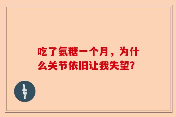 吃了氨糖一个月，为什么关节依旧让我失望？