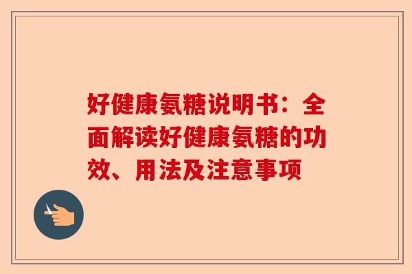 好健康氨糖说明书：全面解读好健康氨糖的功效、用法及注意事项