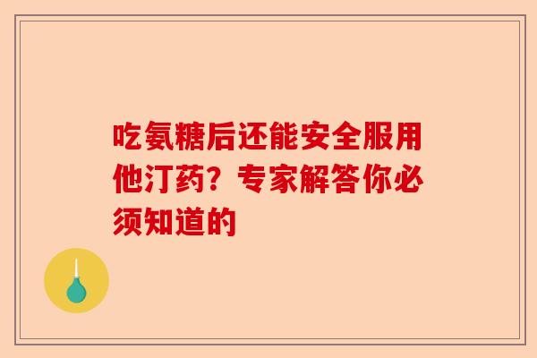 吃氨糖后还能安全服用他汀药？专家解答你必须知道的