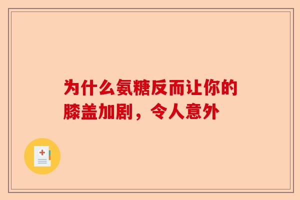 为什么氨糖反而让你的膝盖加剧，令人意外