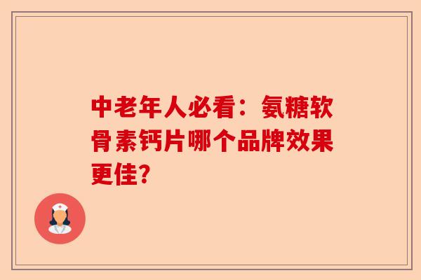 中老年人必看：氨糖软骨素钙片哪个品牌效果更佳？
