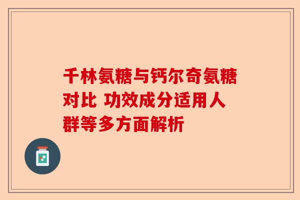 千林氨糖与钙尔奇氨糖对比 功效成分适用人群等多方面解析