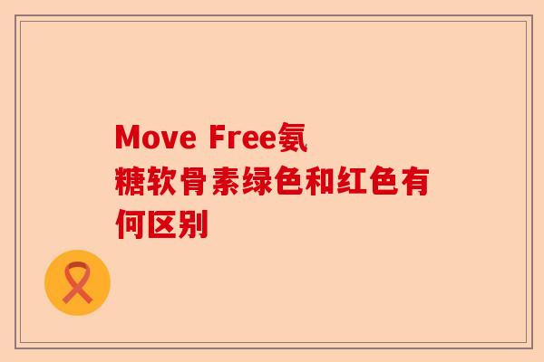 Move Free氨糖软骨素绿色和红色有何区别