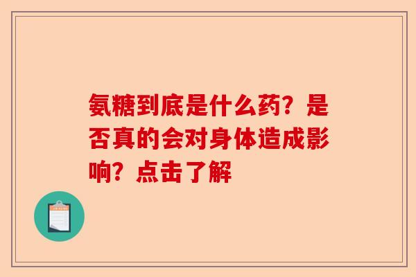 氨糖到底是什么药？是否真的会对身体造成影响？点击了解