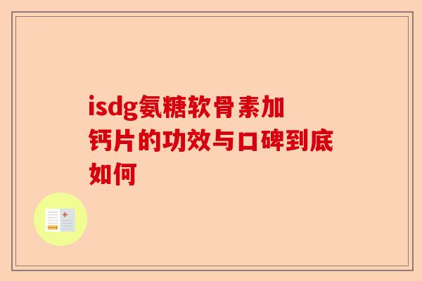 isdg氨糖软骨素加钙片的功效与口碑到底如何
