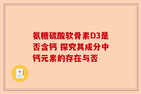 氨糖硫酸软骨素D3是否含钙 探究其成分中钙元素的存在与否
