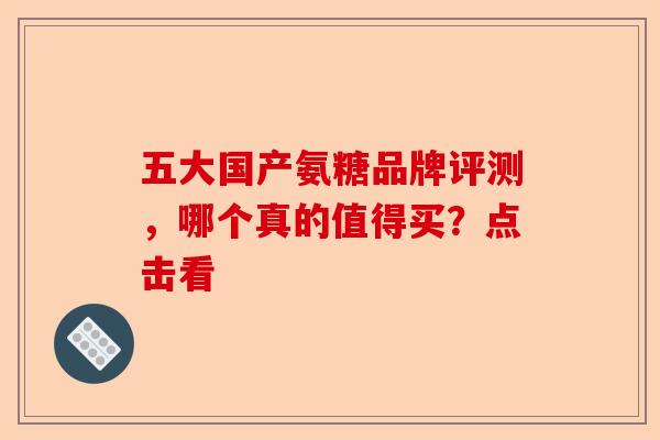 五大国产氨糖品牌评测，哪个真的值得买？点击看