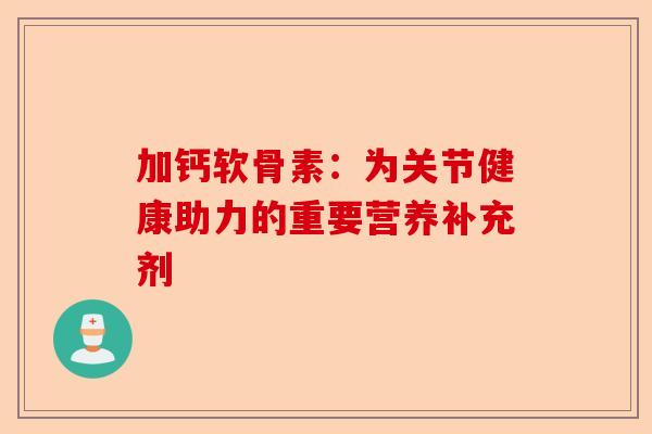 加钙软骨素：为关节健康助力的重要营养补充剂