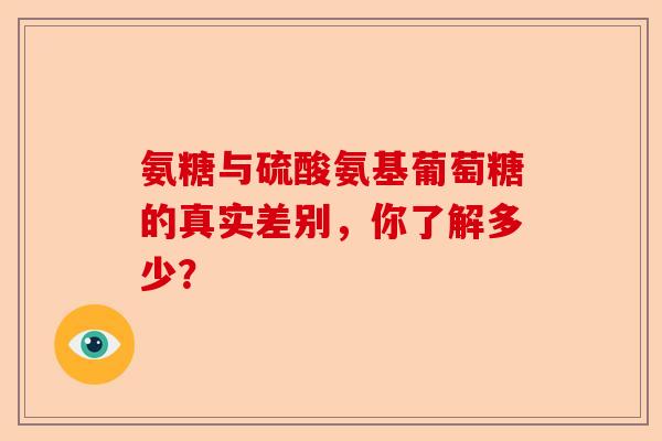 氨糖与硫酸氨基葡萄糖的真实差别，你了解多少？