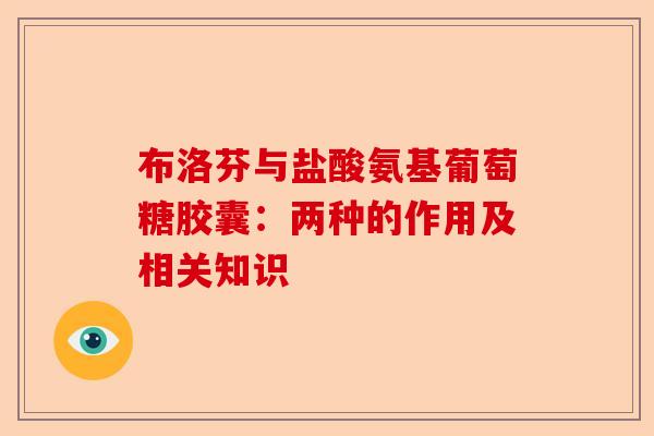 布洛芬与盐酸氨基葡萄糖胶囊：两种的作用及相关知识