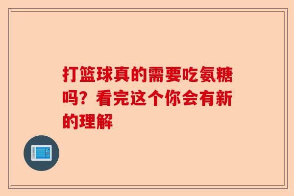 打篮球真的需要吃氨糖吗？看完这个你会有新的理解