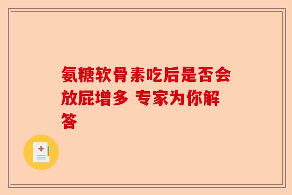 氨糖软骨素吃后是否会放屁增多 专家为你解答