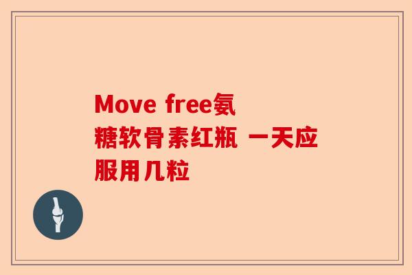 Move free氨糖软骨素红瓶 一天应服用几粒