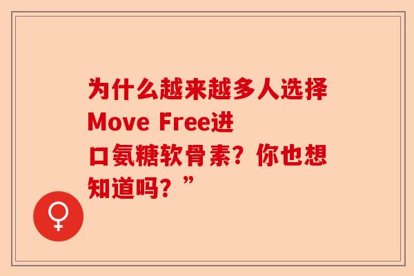 为什么越来越多人选择Move Free进口氨糖软骨素？你也想知道吗？”