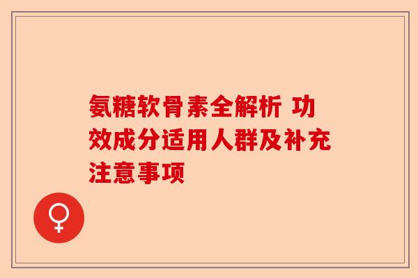 氨糖软骨素全解析 功效成分适用人群及补充注意事项