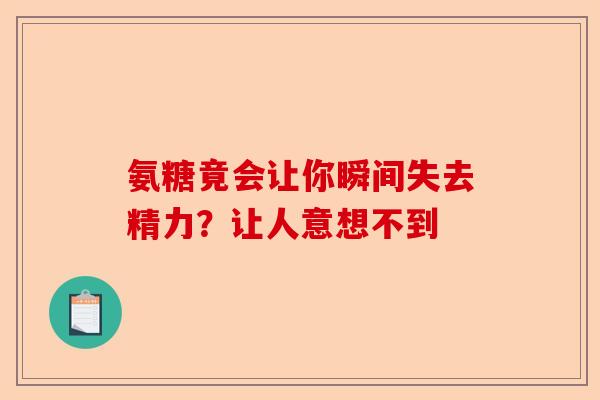 氨糖竟会让你瞬间失去精力？让人意想不到