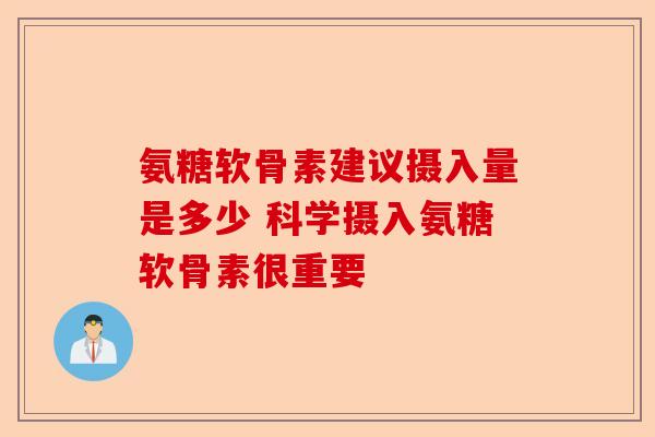 氨糖软骨素建议摄入量是多少 科学摄入氨糖软骨素很重要