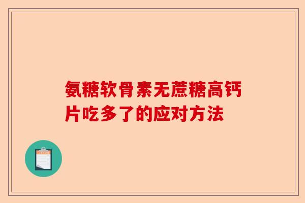 氨糖软骨素无蔗糖高钙片吃多了的应对方法