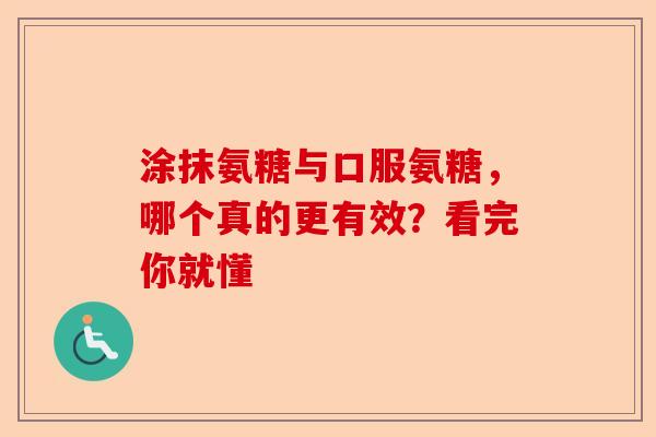涂抹氨糖与口服氨糖，哪个真的更有效？看完你就懂-第1张图片-关节保镖