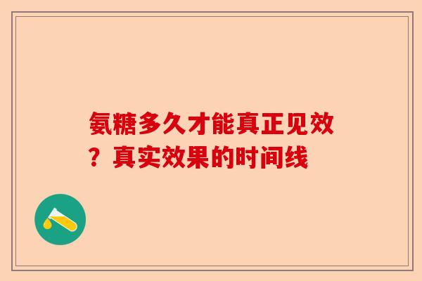 氨糖多久才能真正见效？真实效果的时间线-第1张图片-关节保镖